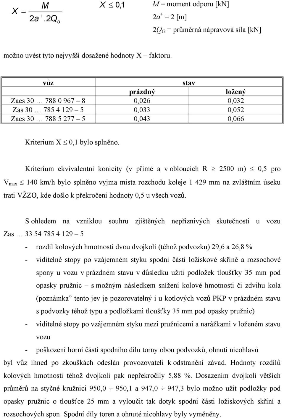 Kriterium ekvivalentní konicity (v přímé a v obloucích R 2500 m) 0,5 pro V max 140 km/h bylo splněno vyjma místa rozchodu koleje 1 429 mm na zvláštním úseku trati VŽZO, kde došlo k překročení hodnoty