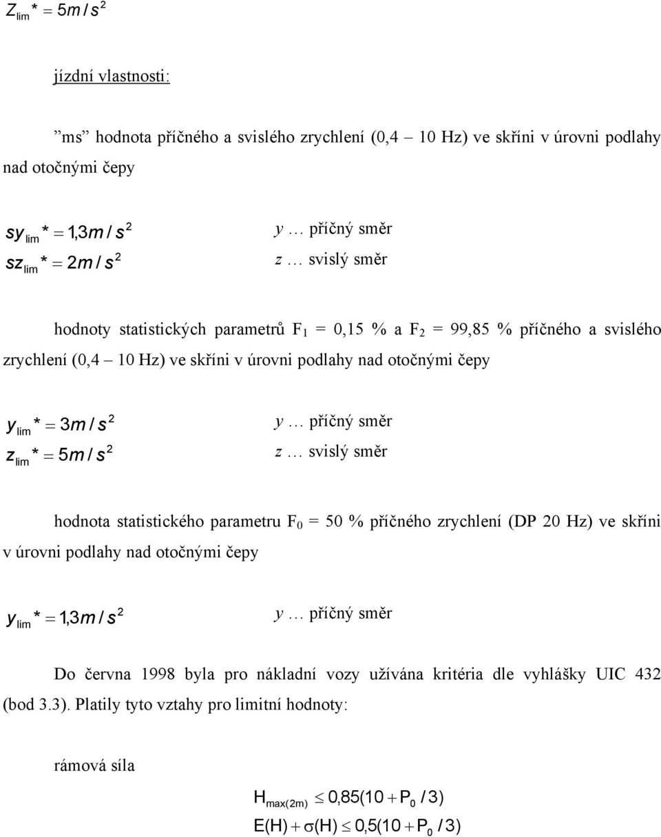 příčný směr * = 5m / s 2 z svislý směr hodnota statistického parametru F 0 = 50 % příčného zrychlení (DP 20 Hz) ve skříni v úrovni podlahy nad otočnými čepy 2 y lim * = 1,3 m / s y příčný směr