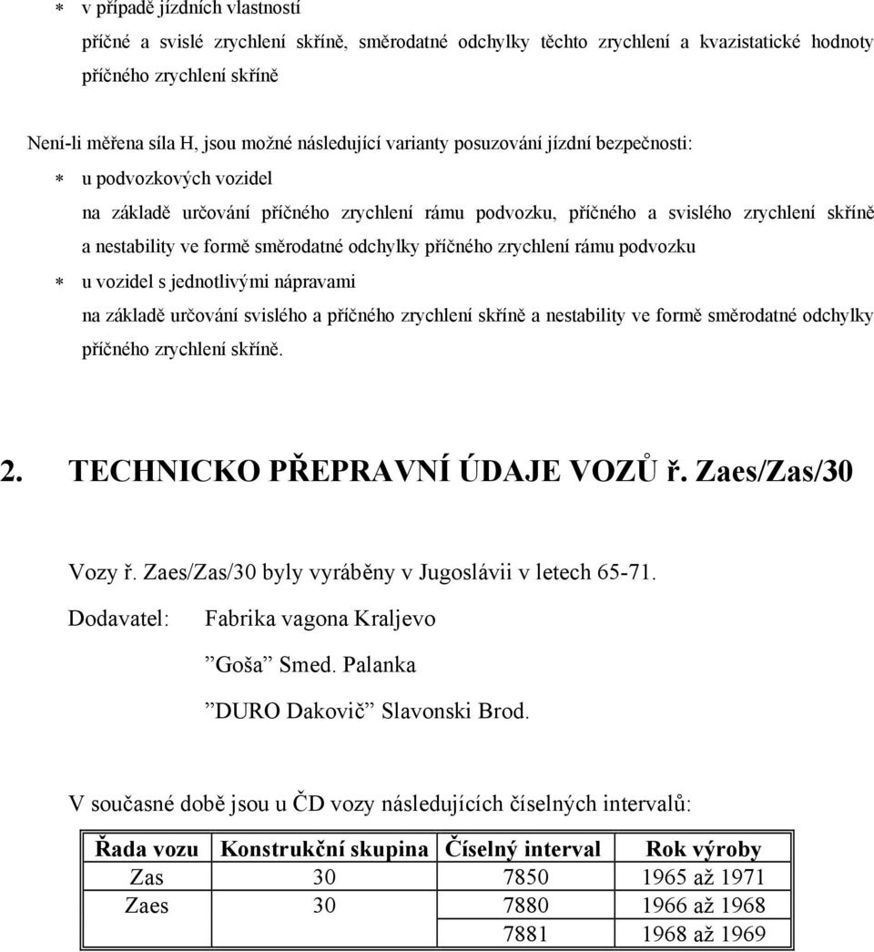 příčného zrychlení rámu podvozku u vozidel s jednotlivými nápravami na základě určování svislého a příčného zrychlení skříně a nestability ve formě směrodatné odchylky příčného zrychlení skříně. 2.