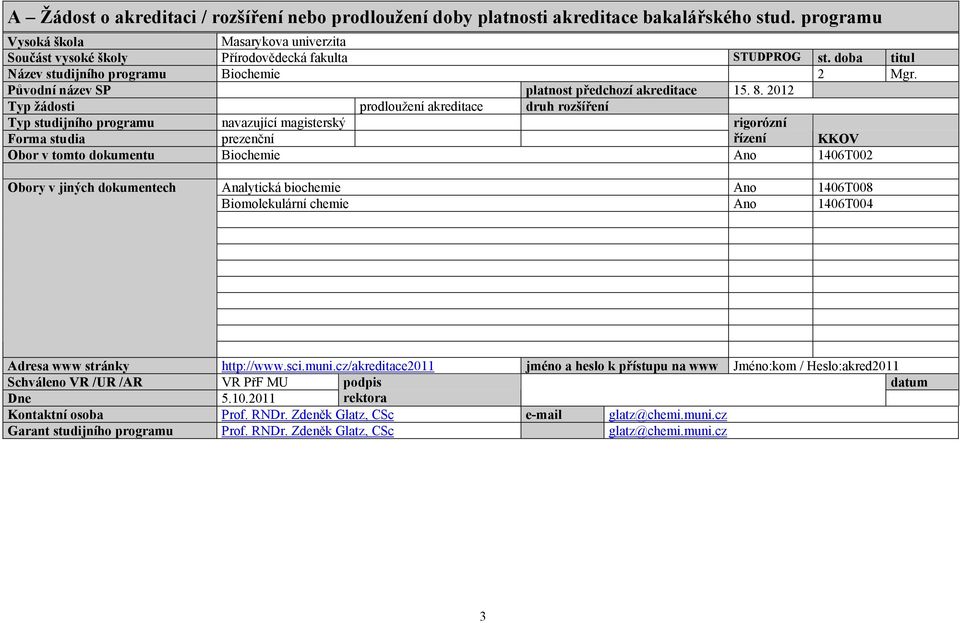 2012 Typ žádosti prodloužení akreditace druh rozšíření Typ studijního programu navazující magisterský rigorózní Forma studia prezenční řízení KKOV Obor v tomto dokumentu Biochemie Ano 1406T002 Obory