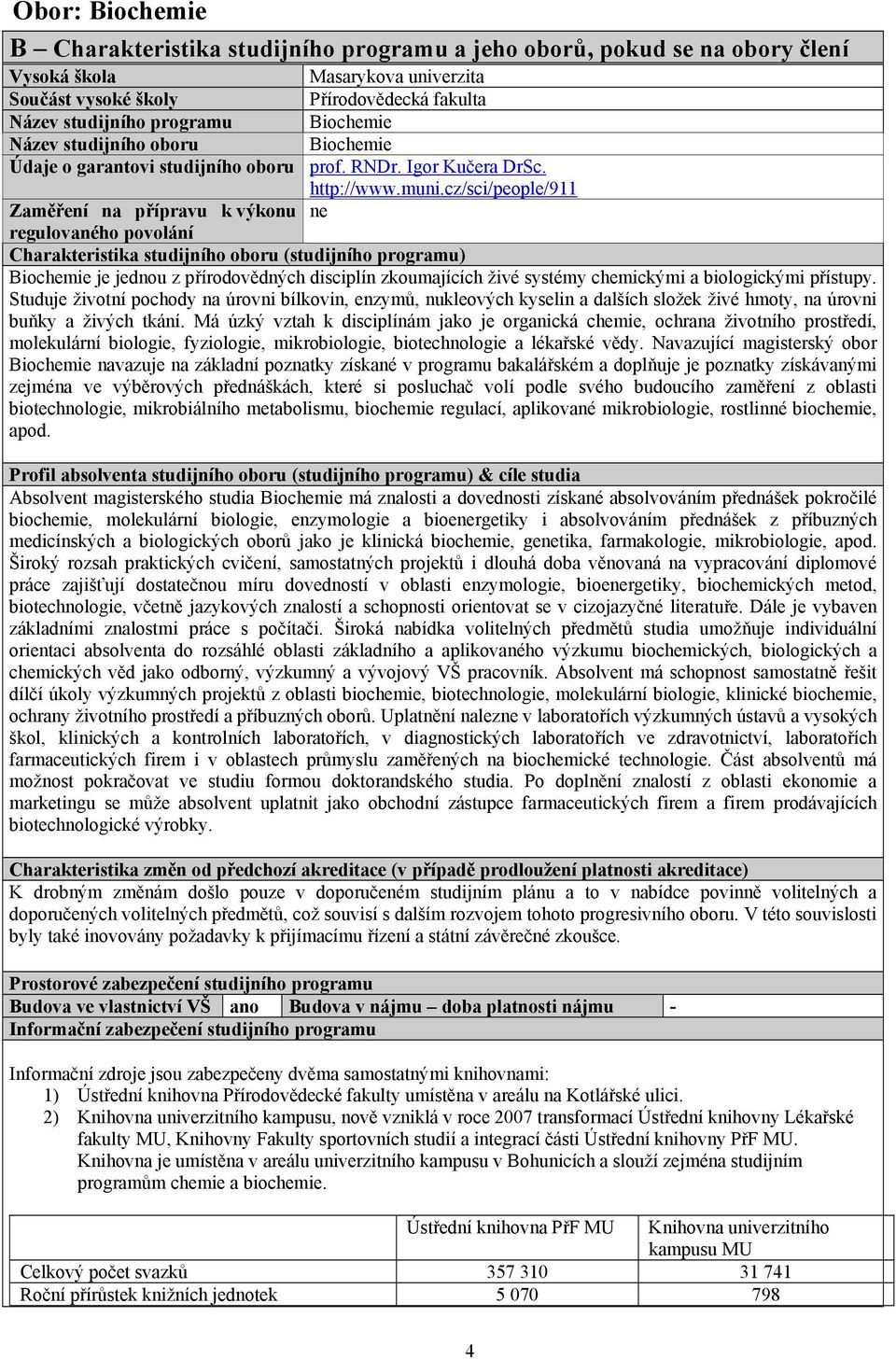 cz/sci/people/911 Zaměření na přípravu k výkonu ne regulovaného povolání Charakteristika studijního oboru (studijního programu) Biochemie je jednou z přírodovědných disciplín zkoumajících živé