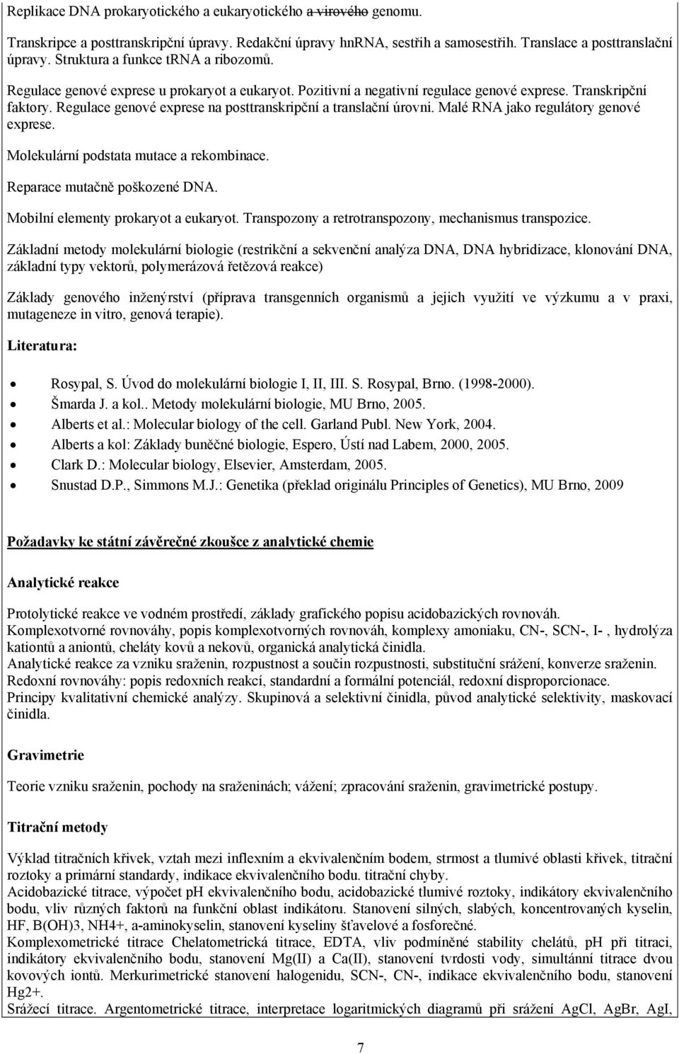 Regulace genové exprese na posttranskripční a translační úrovni. Malé RNA jako regulátory genové exprese. Molekulární podstata mutace a rekombinace. Reparace mutačně poškozené DNA.