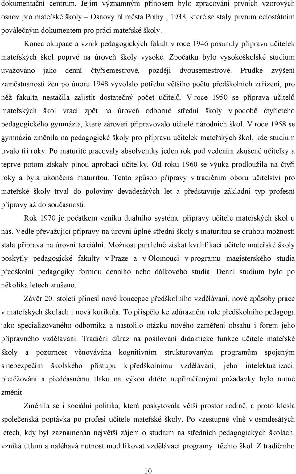 Konec okupace a vznik pedagogických fakult v roce 1946 posunuly přípravu učitelek mateřských škol poprvé na úroveň školy vysoké.