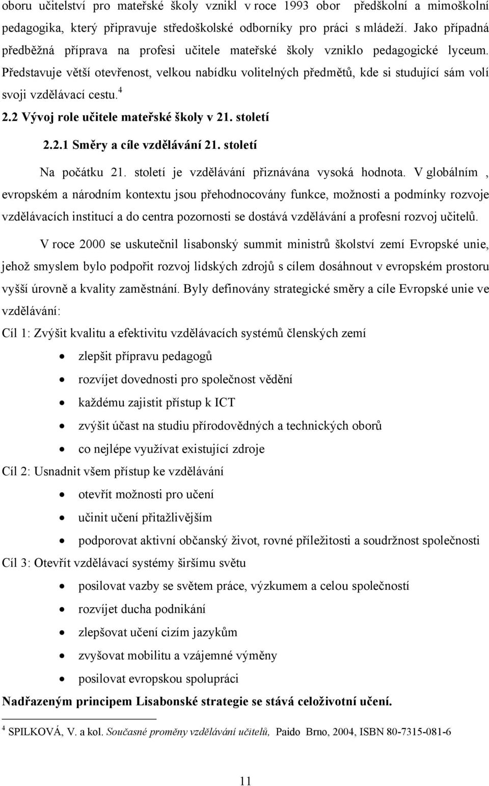 Představuje větší otevřenost, velkou nabídku volitelných předmětů, kde si studující sám volí svoji vzdělávací cestu. 4 2.2 Vývoj role učitele mateřské školy v 21. století 2.2.1 Směry a cíle vzdělávání 21.