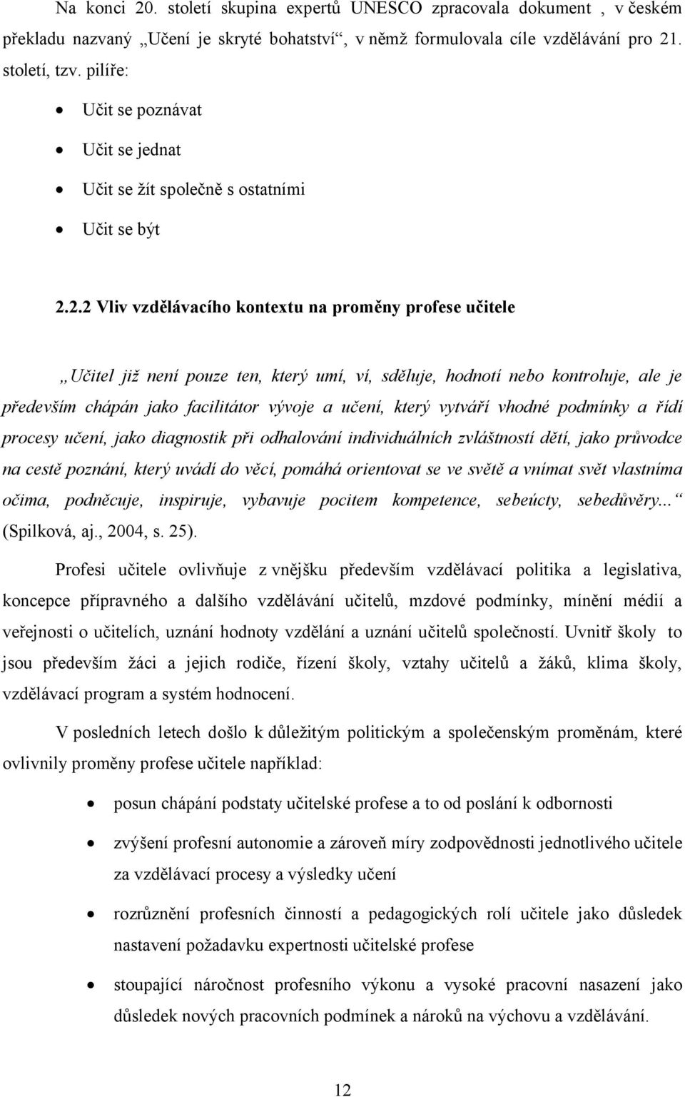 2.2 Vliv vzdělávacího kontextu na proměny profese učitele Učitel již není pouze ten, který umí, ví, sděluje, hodnotí nebo kontroluje, ale je především chápán jako facilitátor vývoje a učení, který