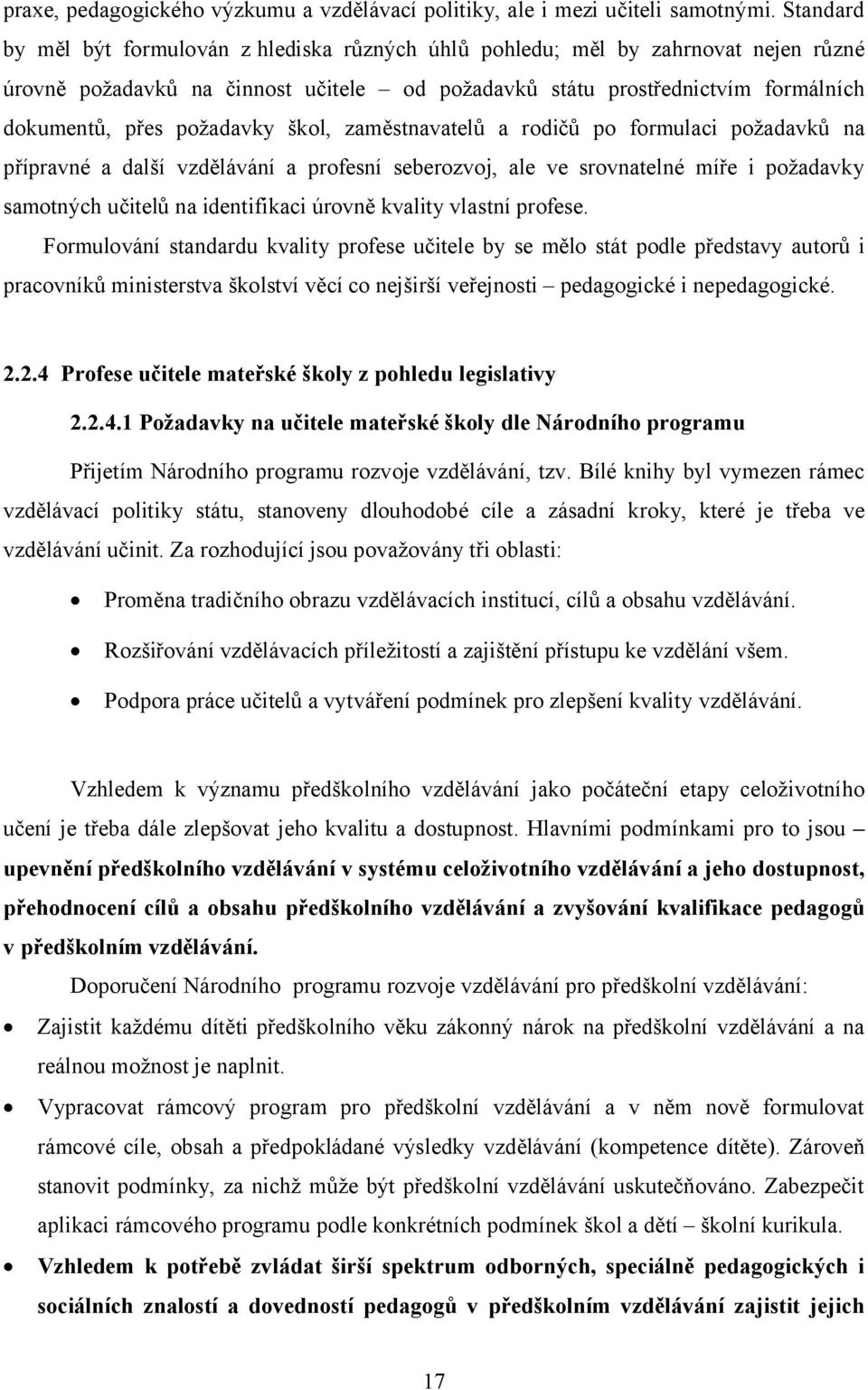požadavky škol, zaměstnavatelů a rodičů po formulaci požadavků na přípravné a další vzdělávání a profesní seberozvoj, ale ve srovnatelné míře i požadavky samotných učitelů na identifikaci úrovně