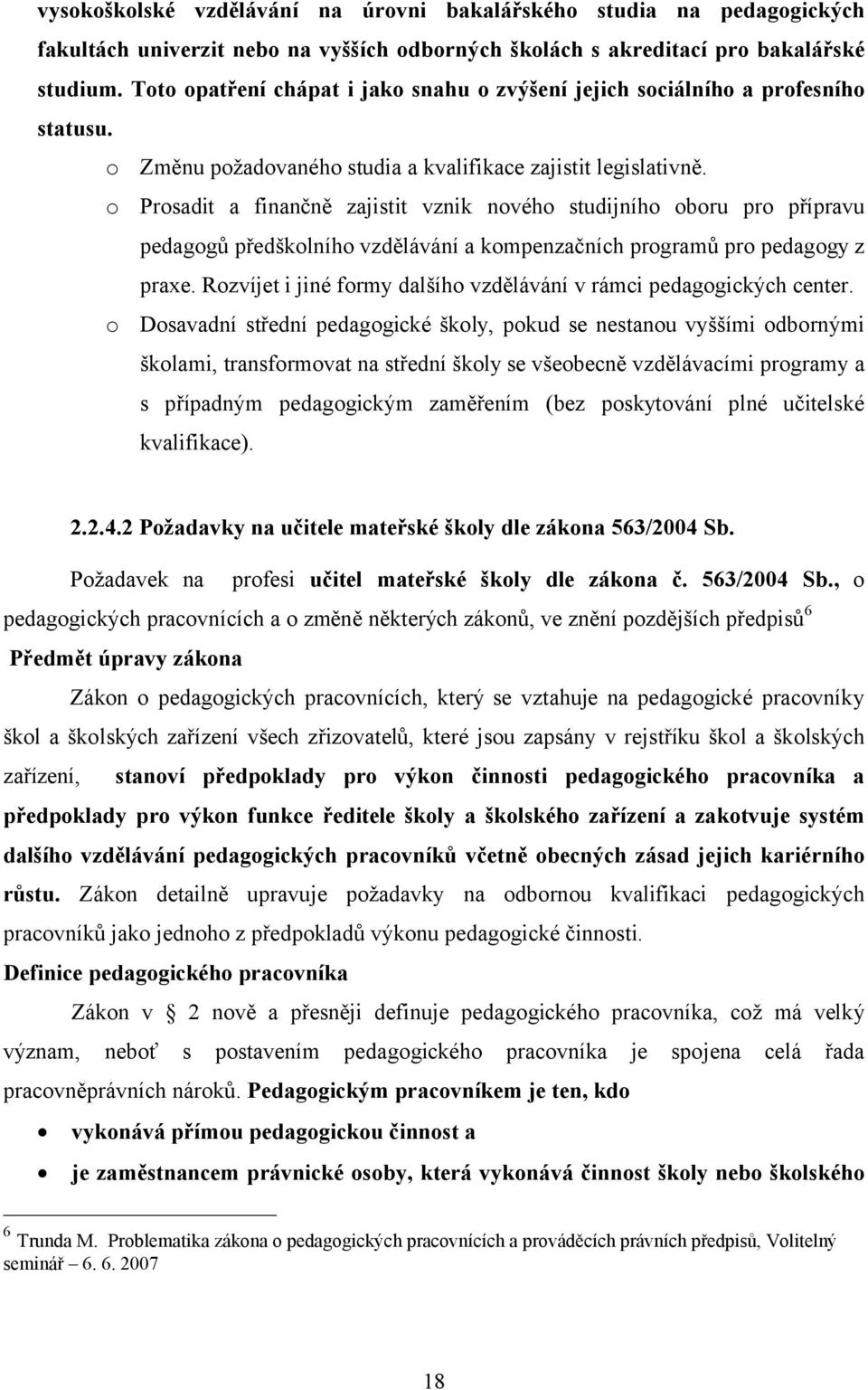 o Prosadit a finančně zajistit vznik nového studijního oboru pro přípravu pedagogů předškolního vzdělávání a kompenzačních programů pro pedagogy z praxe.