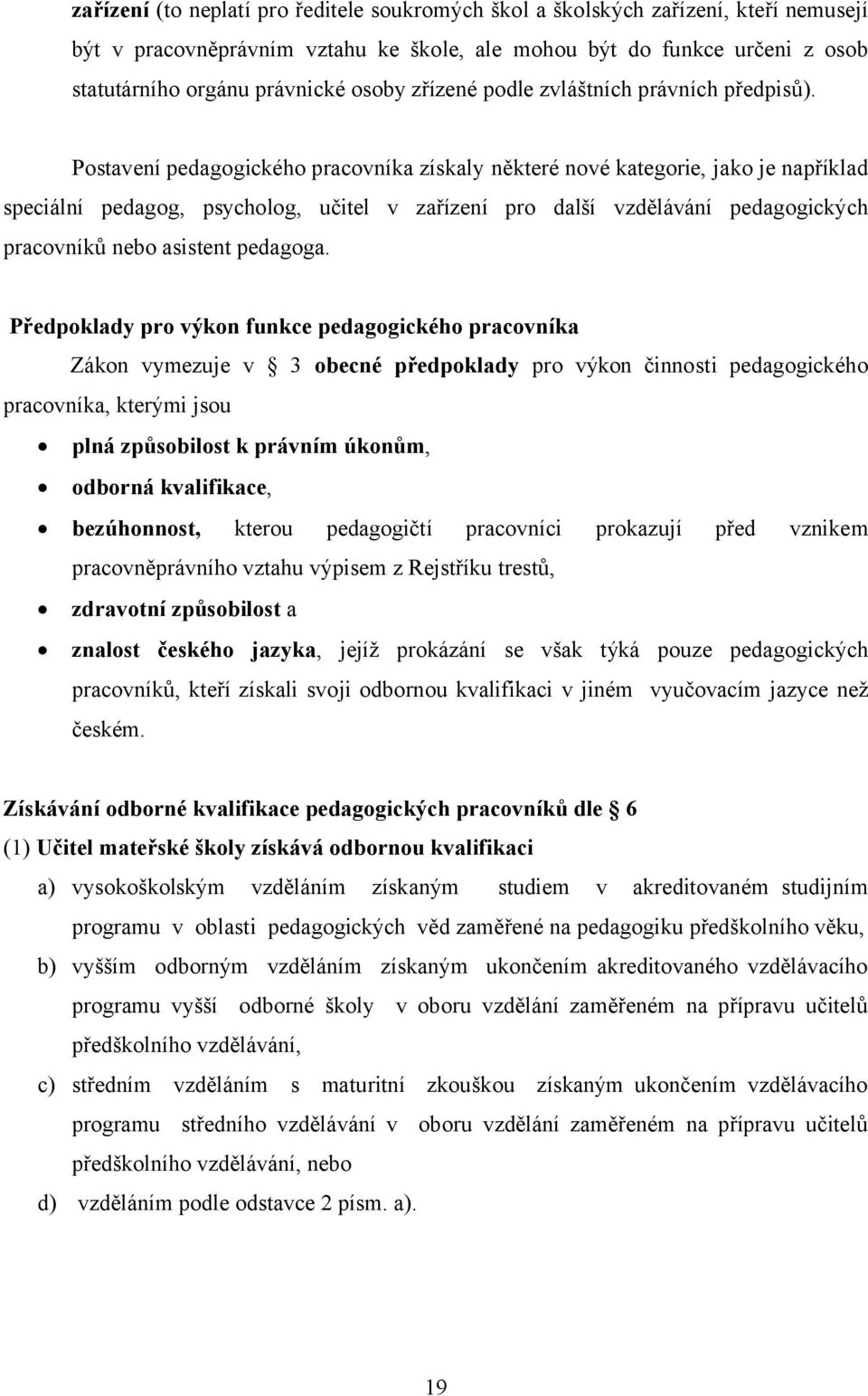 Postavení pedagogického pracovníka získaly některé nové kategorie, jako je například speciální pedagog, psycholog, učitel v zařízení pro další vzdělávání pedagogických pracovníků nebo asistent