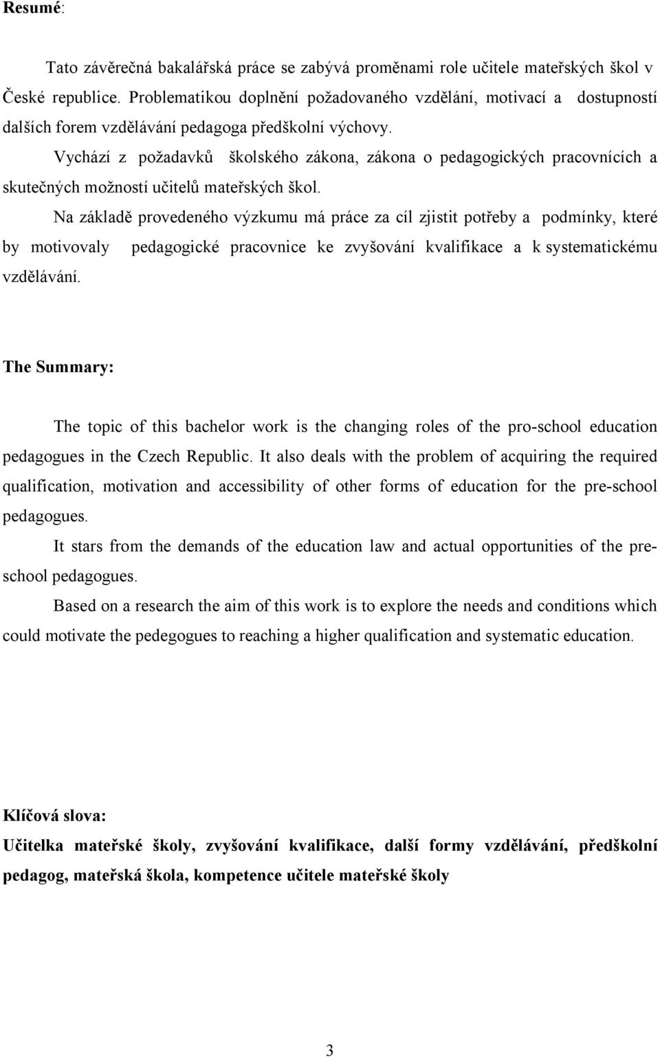 Vychází z požadavků školského zákona, zákona o pedagogických pracovnících a skutečných možností učitelů mateřských škol.