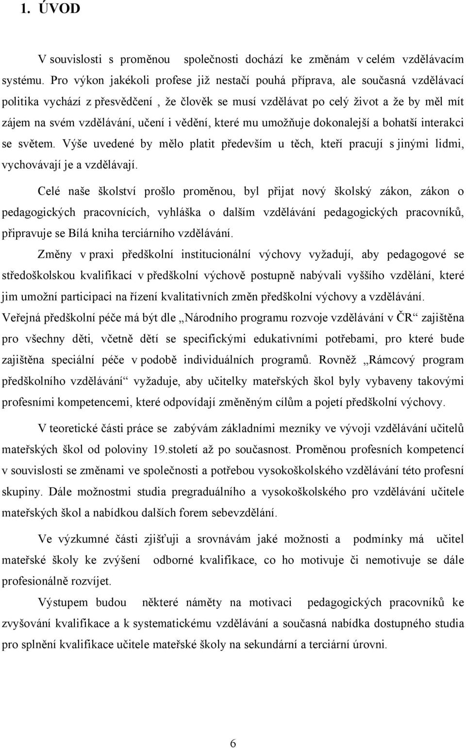 učení i vědění, které mu umožňuje dokonalejší a bohatší interakci se světem. Výše uvedené by mělo platit především u těch, kteří pracují sjinými lidmi, vychovávají je a vzdělávají.