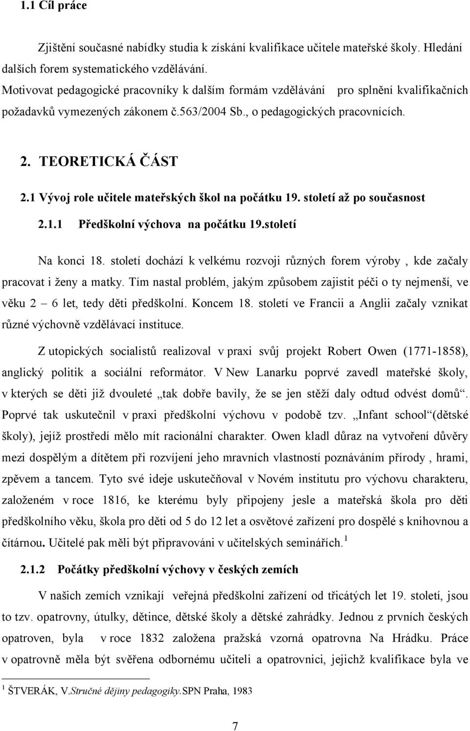 1 Vývoj role učitele mateřských škol na počátku 19. století až po současnost 2.1.1 Předškolní výchova na počátku 19.století Na konci 18.