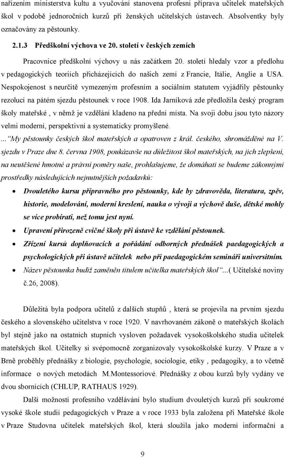 století hledaly vzor a předlohu v pedagogických teoriích přicházejících do našich zemí z Francie, Itálie, Anglie a USA.