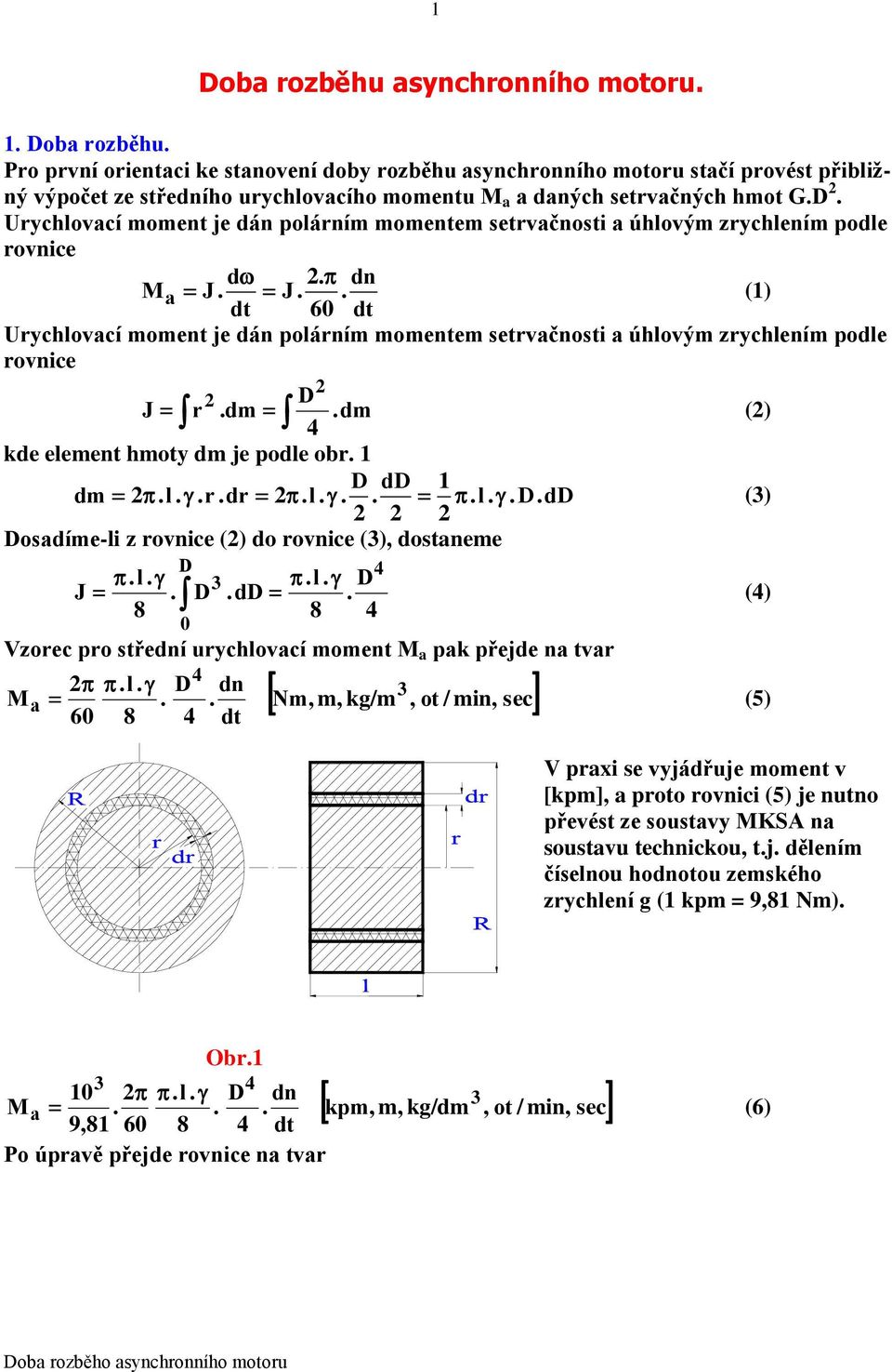 J.. (1) dt 60 dt Urychlovací momet je dá polárím mometem setrvačosti a úhlovým zrychleím podle rovice D J r. dm. dm () kde elemet hmoty dm je podle obr. 1 D dd 1 dm. l.. r. dr. l.... l.. D. dd () Dosadíme-li z rovice () do rovice (), dostaeme D.