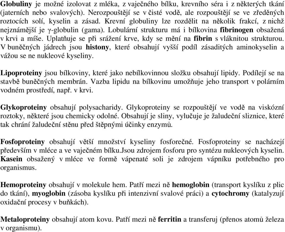 Lobulární strukturu má i bílkovina fibrinogen obsažená v krvi a míše. Uplatňuje se při srážení krve, kdy se mění na fibrin s vláknitou strukturou.