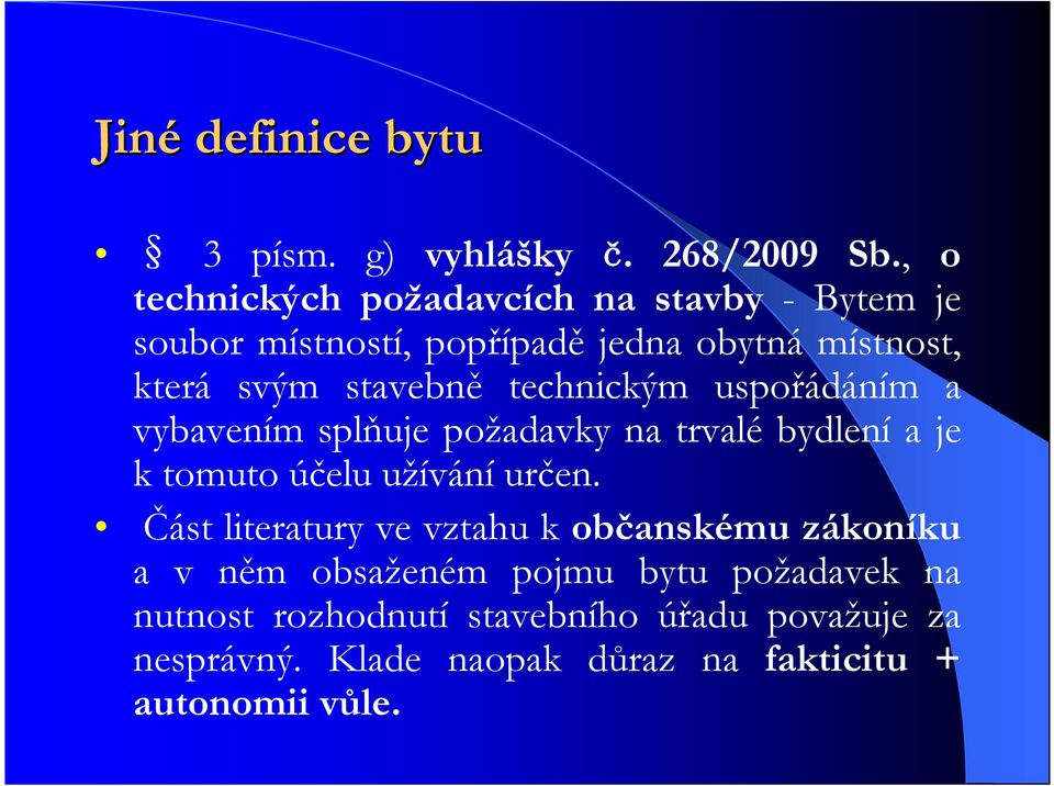 technickým uspořádáním a vybavením splňuje požadavky na trvalé bydlení a je k tomuto účelu užívání určen.