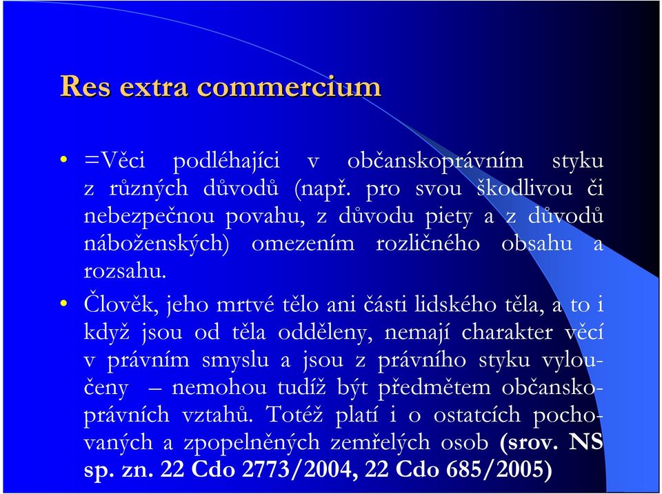 Člověk, jeho mrtvé tělo ani části lidského těla, a to i když jsou od těla odděleny, nemají charakter věcí v právním smyslu a jsou z