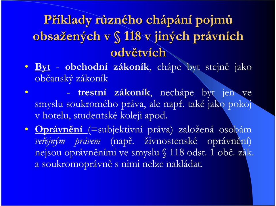 také jako pokoj v hotelu, studentské koleji apod.