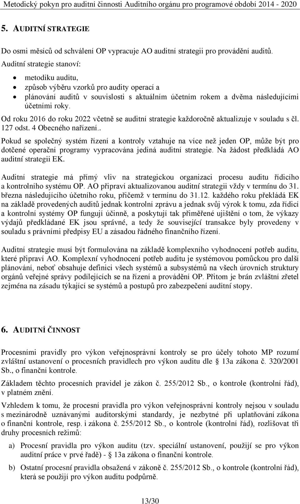 Od roku 2016 do roku 2022 včetně se auditní strategie každoročně aktualizuje v souladu s čl. 127 odst. 4 Obecného nařízení.
