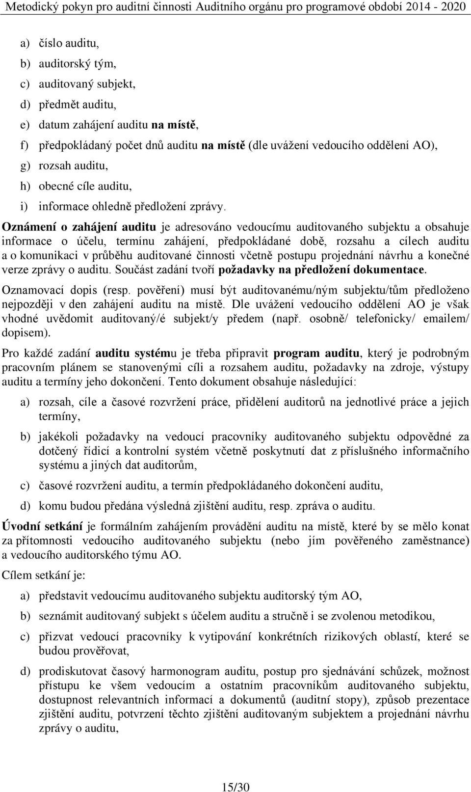Oznámení o zahájení auditu je adresováno vedoucímu auditovaného subjektu a obsahuje informace o účelu, termínu zahájení, předpokládané době, rozsahu a cílech auditu a o komunikaci v průběhu