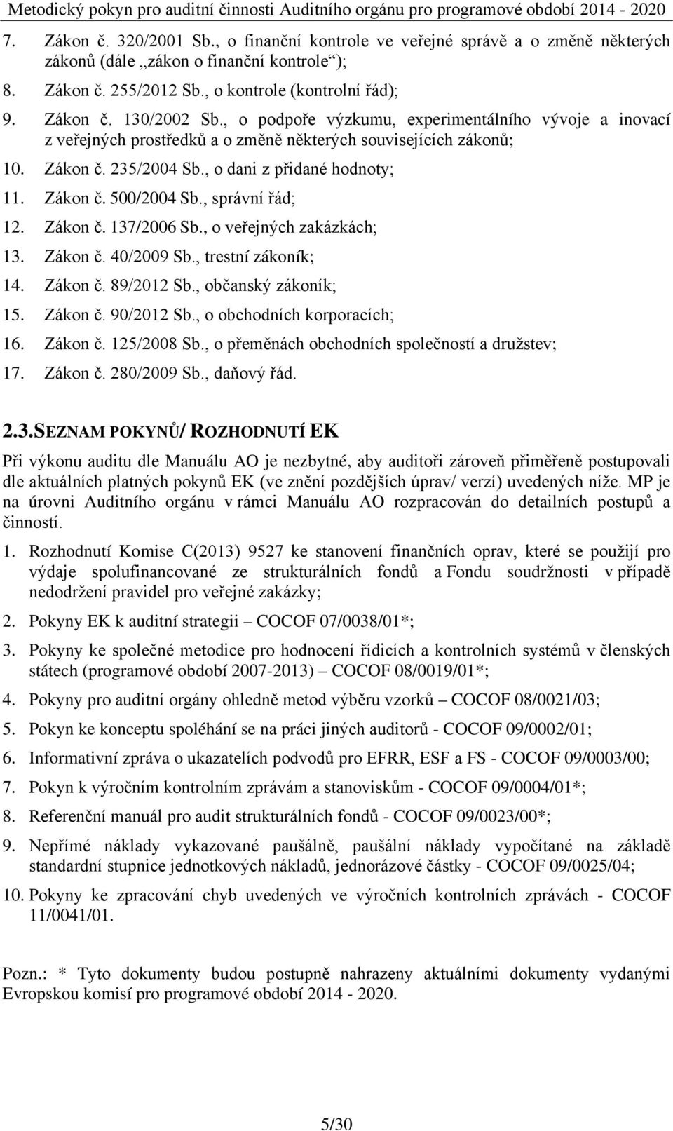 , správní řád; 12. Zákon č. 137/2006 Sb., o veřejných zakázkách; 13. Zákon č. 40/2009 Sb., trestní zákoník; 14. Zákon č. 89/2012 Sb., občanský zákoník; 15. Zákon č. 90/2012 Sb.