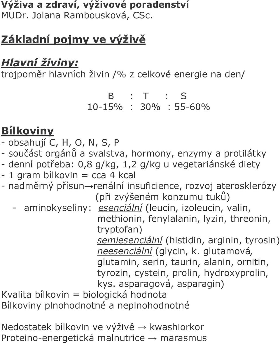 hormony, enzymy a protilátky - denní potřeba: 0,8 g/kg, 1,2 g/kg u vegetariánské diety - 1 gram bílkovin = cca 4 kcal - nadměrný přísun renální insuficience, rozvoj aterosklerózy (při zvýšeném