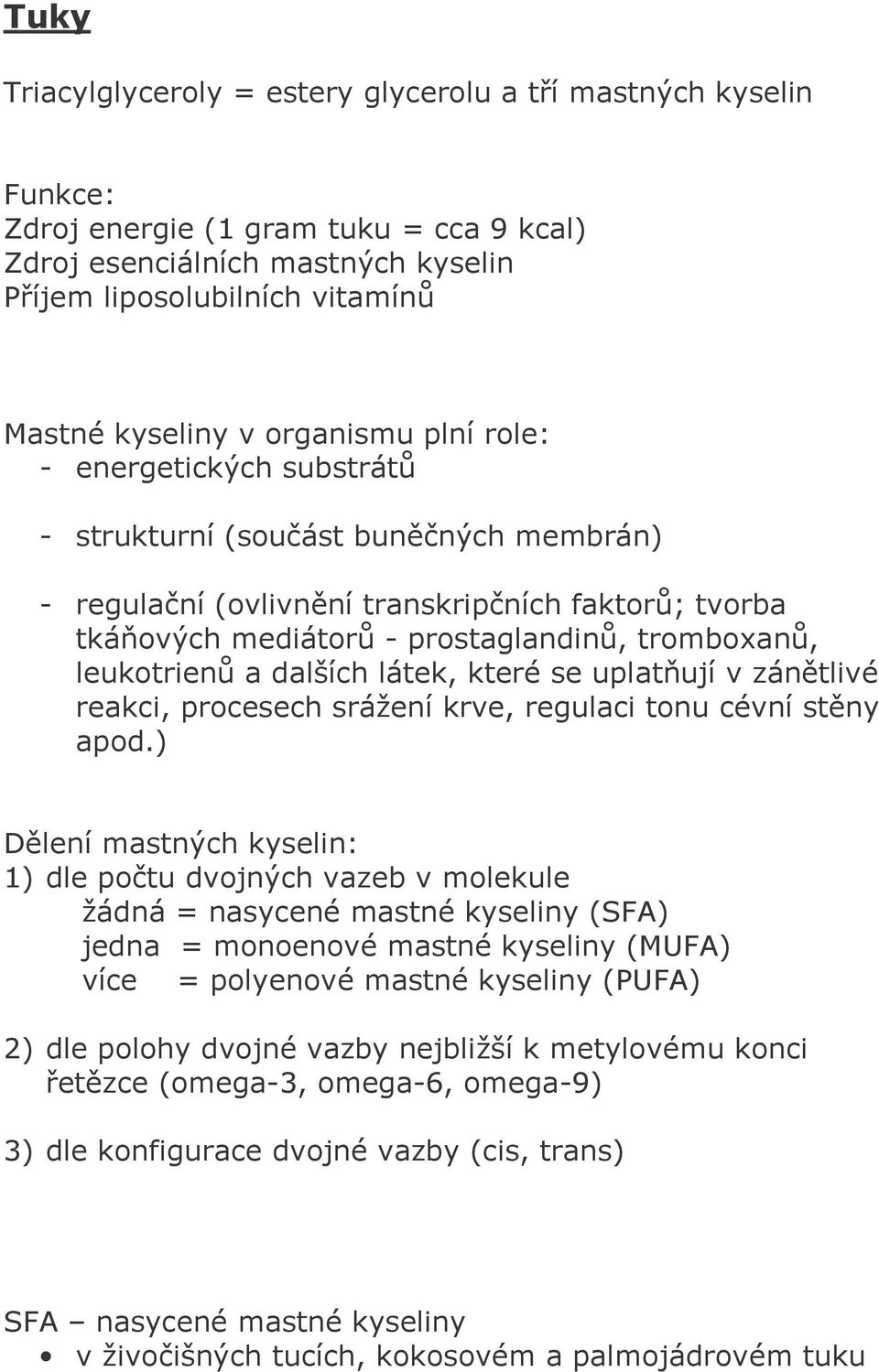 leukotrienů a dalších látek, které se uplatňují v zánětlivé reakci, procesech srážení krve, regulaci tonu cévní stěny apod.