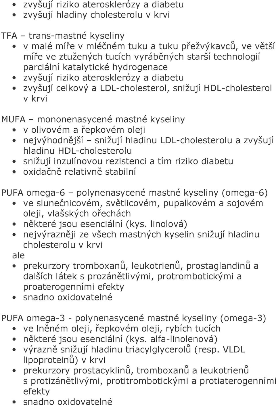 řepkovém oleji nejvýhodnější snižují hladinu LDL-cholesterolu a zvyšují hladinu HDL-cholesterolu snižují inzulínovou rezistenci a tím riziko diabetu oxidačně relativně stabilní PUFA omega-6