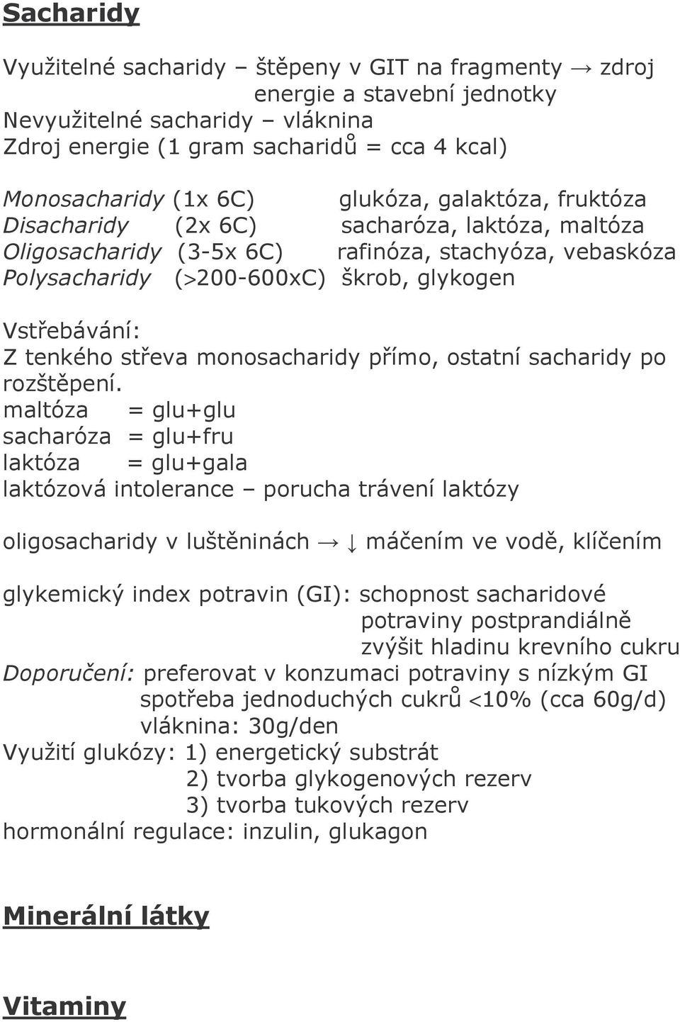 střeva monosacharidy přímo, ostatní sacharidy po rozštěpení.