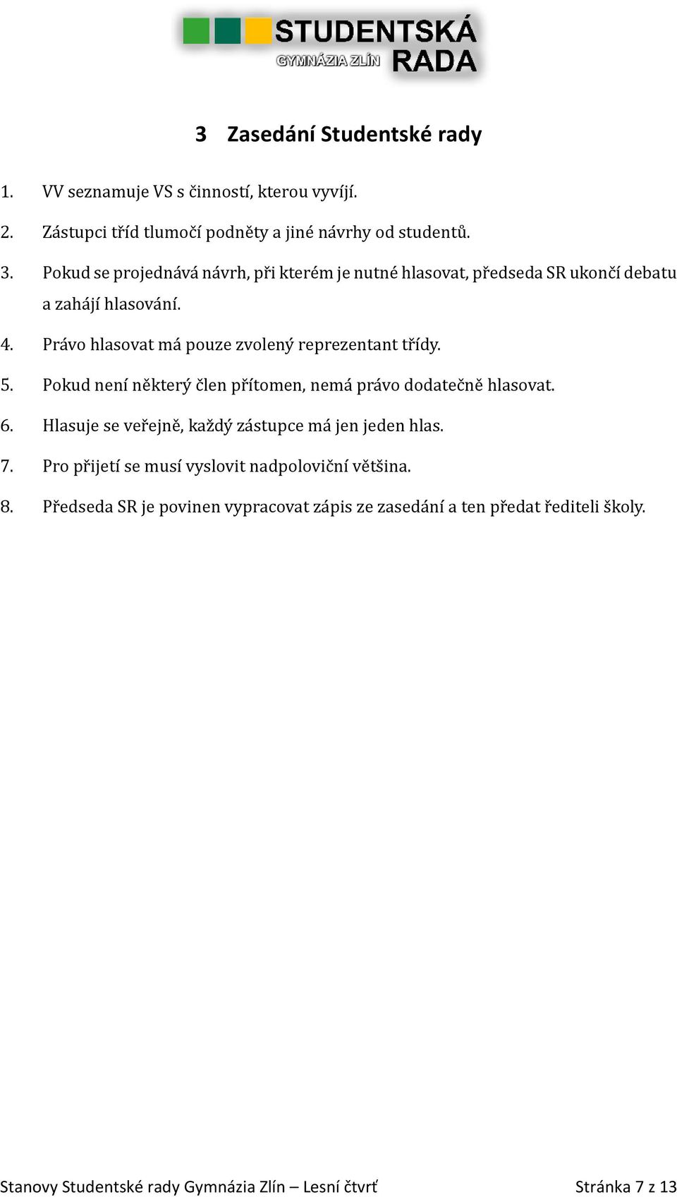 Prá vo hlásovát má pouze zvolený reprezentánt tr ídý. 5. Pokud není ne který c len pr ítomen, nemá prá vo dodátec ne hlásovát. 6.