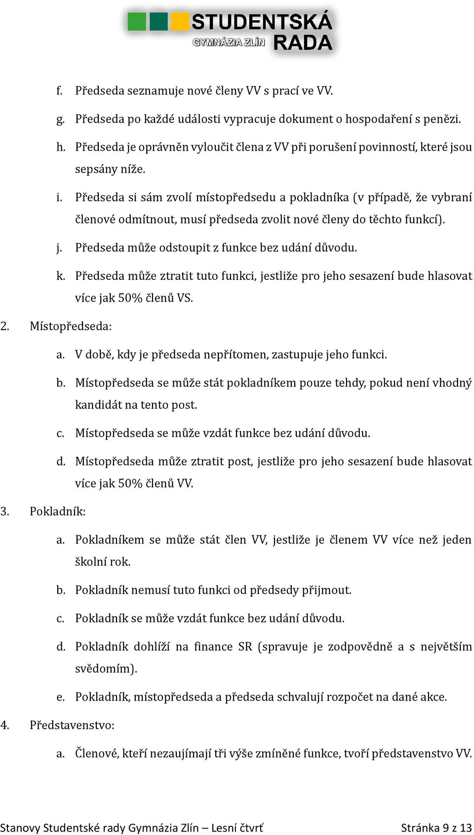 c lená z VV pr i porus ení povinností, ktere jsou sepsá ný níz e. i. Pr edsedá si sá m zvolí místopr edsedu á pokládníká (v pr ípáde, z e výbrání c lenove odmítnout, musí pr edsedá zvolit nove c lený do te chto funkcí ).