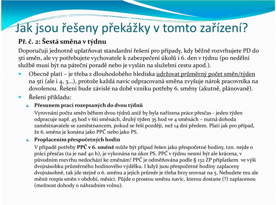 den v týdnu (po nedělní službě musí být na páteční poradě nebo je vyslán na služební cestu apod.). Obecně platí je třeba z dlouhodobého hlediska udržovat průměrný počet směn/týden na 5ti (ale i 4, 3.