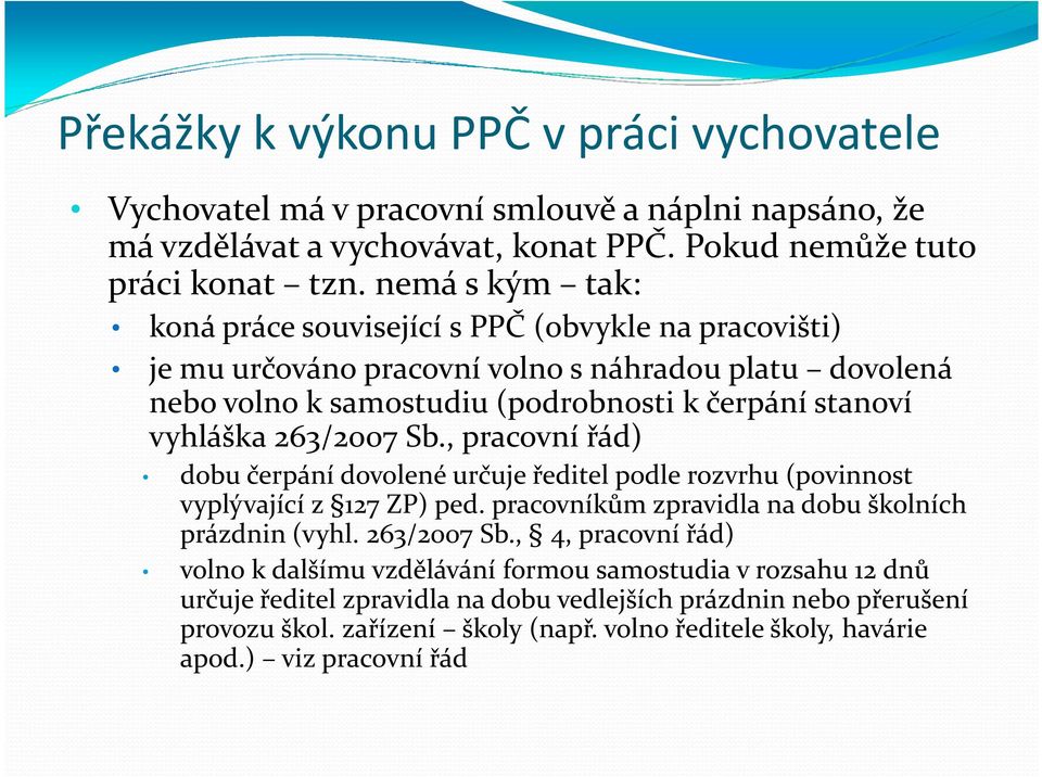 263/2007 Sb., pracovní řád) dobu čerpání dovolené určuje ředitel podle rozvrhu (povinnost vyplývající z 127 ZP) ped. pracovníkům zpravidla na dobu školních prázdnin (vyhl. 263/2007 Sb.