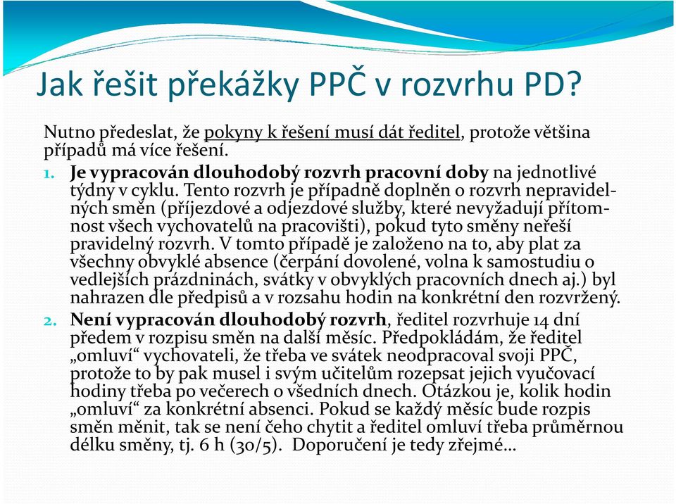 Tento rozvrh je případně doplněn o rozvrh nepravidelných směn (příjezdové a odjezdové služby, které nevyžadují přítomnostvšech vychovatelů na pracovišti), pokud tyto směny neřeší pravidelný rozvrh.