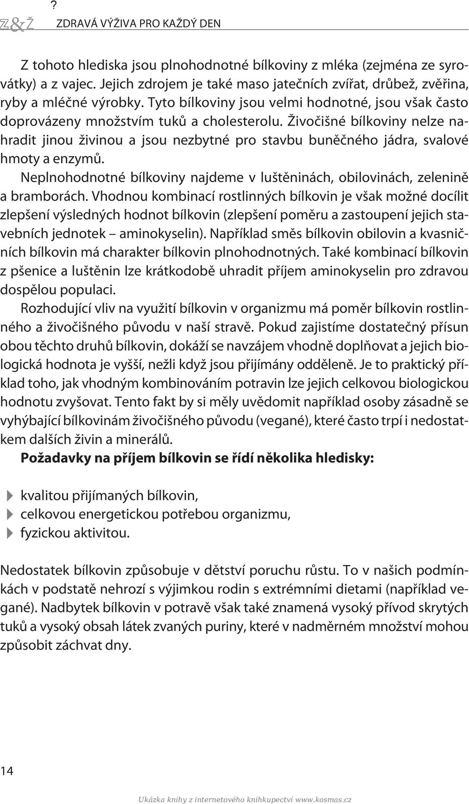 Živoèišné bílkoviny nelze nahradit jinou živinou a jsou nezbytné pro stavbu bunìèného jádra, svalové hmoty a enzymù. Neplnohodnotné bílkoviny najdeme v luštìninách, obilovinách, zeleninì a bramborách.