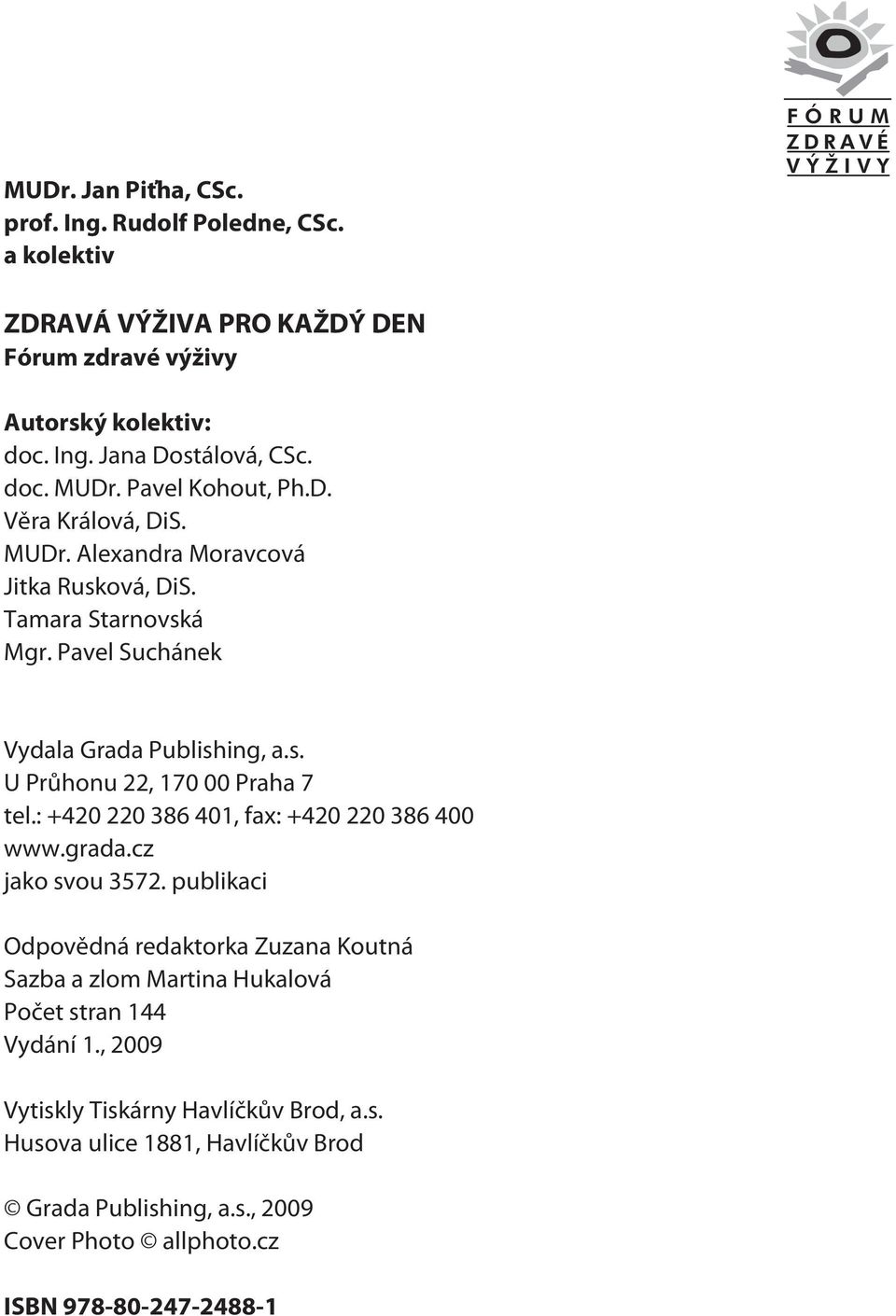 : +420 220 386 401, fax: +420 220 386 400 www.grada.cz jako svou 3572. publikaci Odpovìdná redaktorka Zuzana Koutná Sazba a zlom Martina Hukalová Poèet stran 144 Vydání 1.