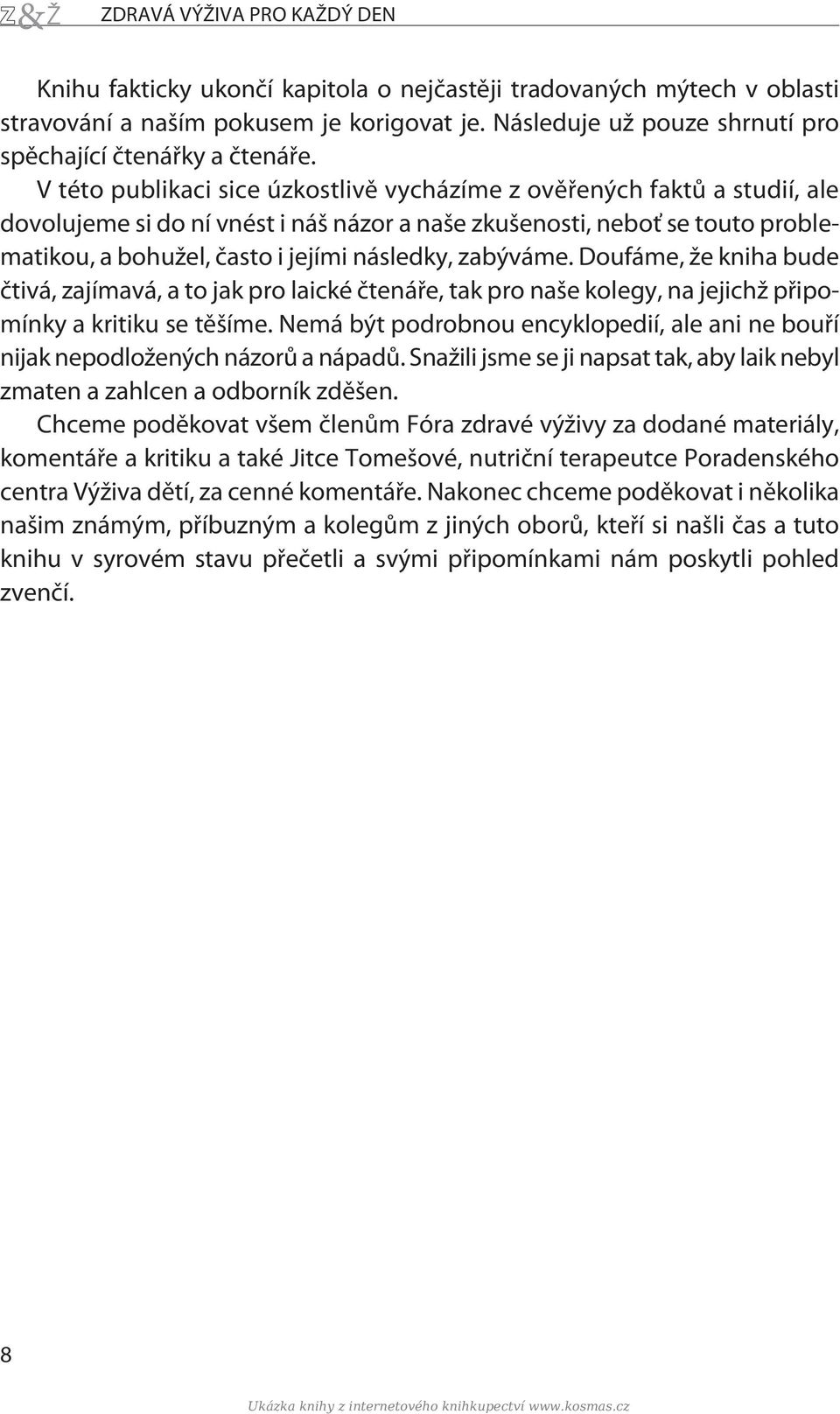 V této publikaci sice úzkostlivì vycházíme z ovìøených faktù a studií, ale dovolujeme si do ní vnést i náš názor a naše zkušenosti, neboť se touto problematikou, a bohužel, èasto i jejími následky,