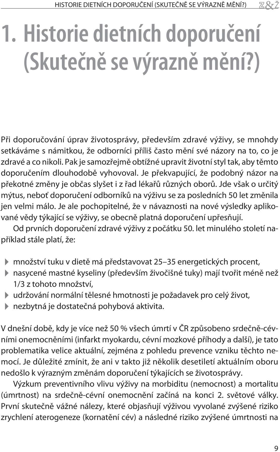 Pak je samozøejmì obtížné upravit životní styl tak, aby tìmto doporuèením dlouhodobì vyhovoval. Je pøekvapující, že podobný názor na pøekotné zmìny je obèas slyšet i z øad lékaøù rùzných oborù.