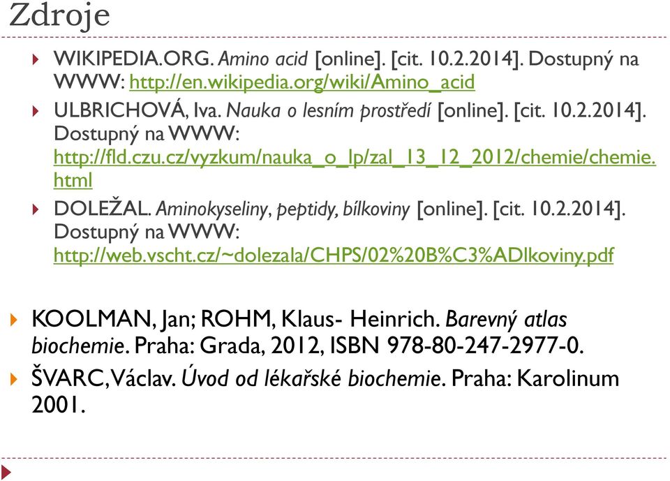 Aminokyseliny, peptidy, bílkoviny [online]. [cit. 10.2.2014]. Dostupný na WWW: http://web.vscht.cz/~dolezala/chps/02%20b%c3%adlkoviny.