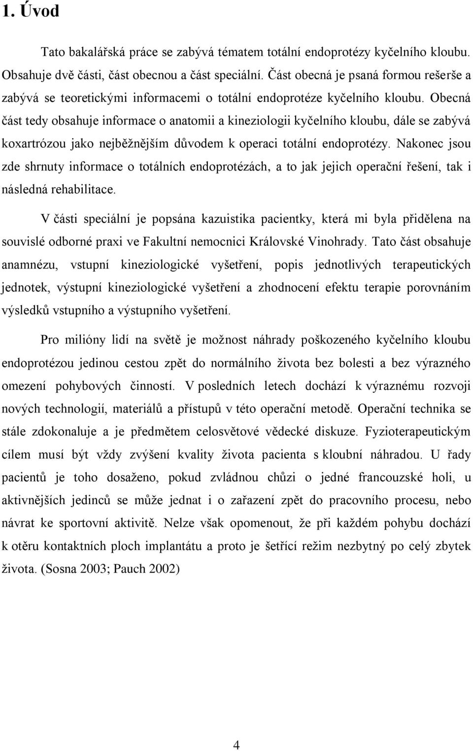 Obecná část tedy obsahuje informace o anatomii a kineziologii kyčelního kloubu, dále se zabývá koxartrózou jako nejběžnějším důvodem k operaci totální endoprotézy.