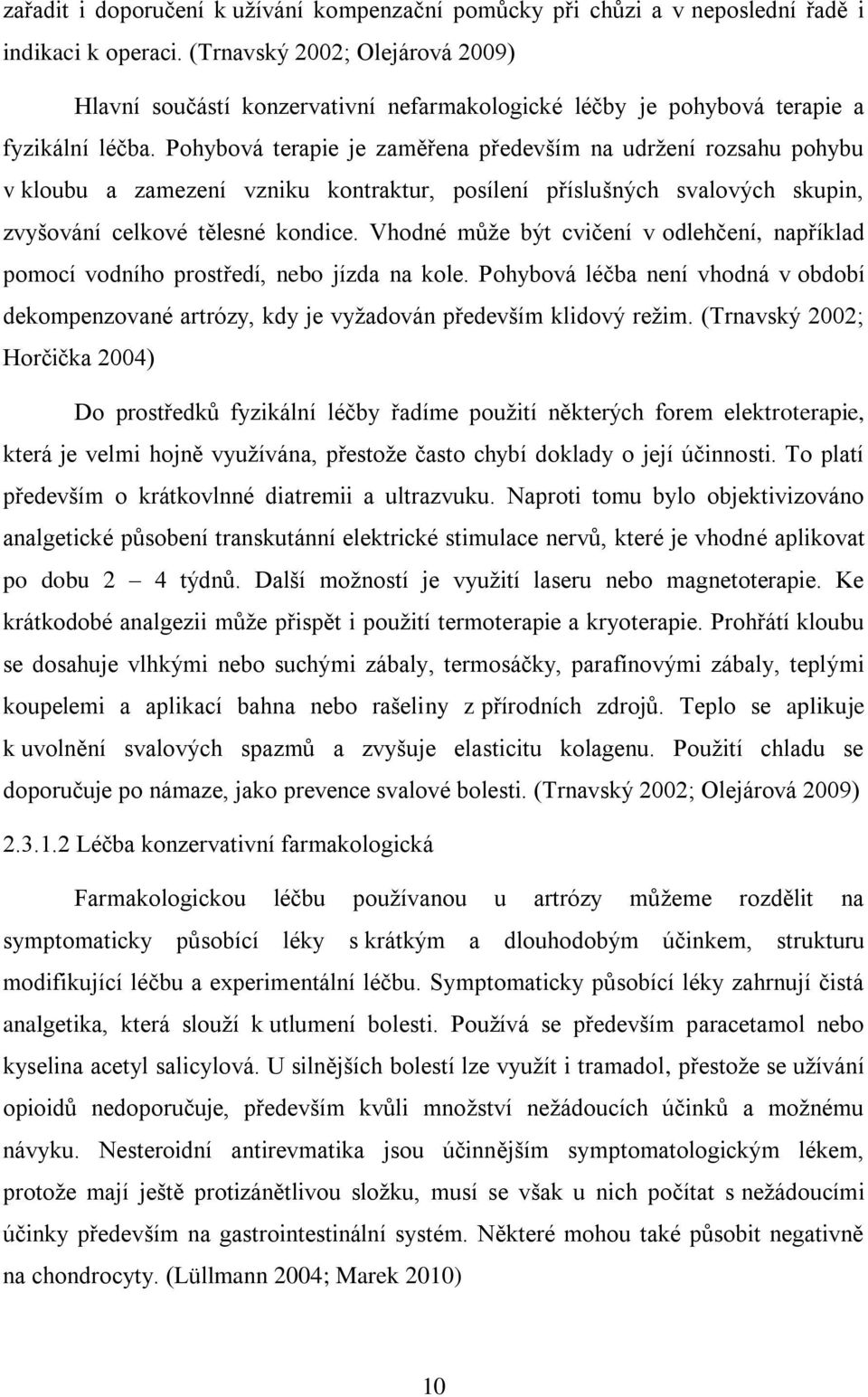 Pohybová terapie je zaměřena především na udržení rozsahu pohybu v kloubu a zamezení vzniku kontraktur, posílení příslušných svalových skupin, zvyšování celkové tělesné kondice.