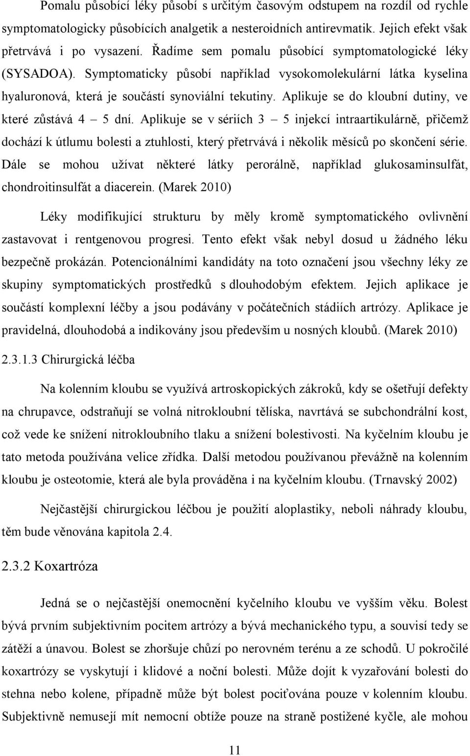 Aplikuje se do kloubní dutiny, ve které zůstává 4 5 dní.