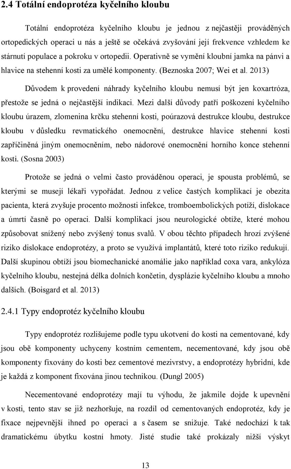2013) Důvodem k provedení náhrady kyčelního kloubu nemusí být jen koxartróza, přestože se jedná o nejčastější indikaci.