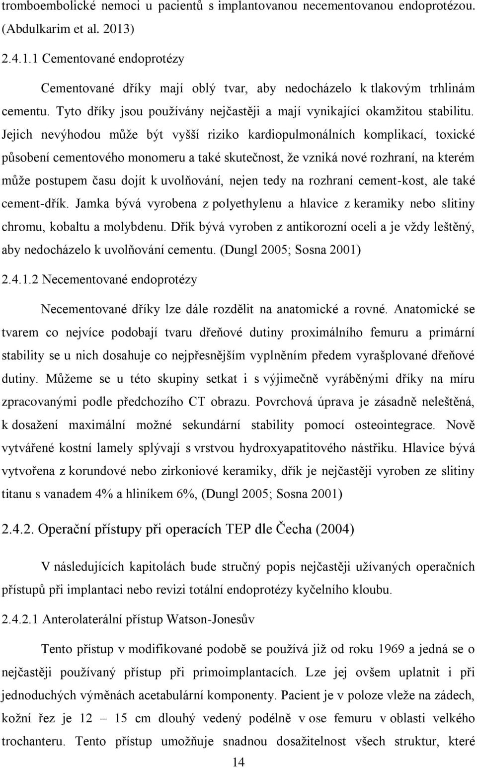 Jejich nevýhodou může být vyšší riziko kardiopulmonálních komplikací, toxické působení cementového monomeru a také skutečnost, že vzniká nové rozhraní, na kterém může postupem času dojít k