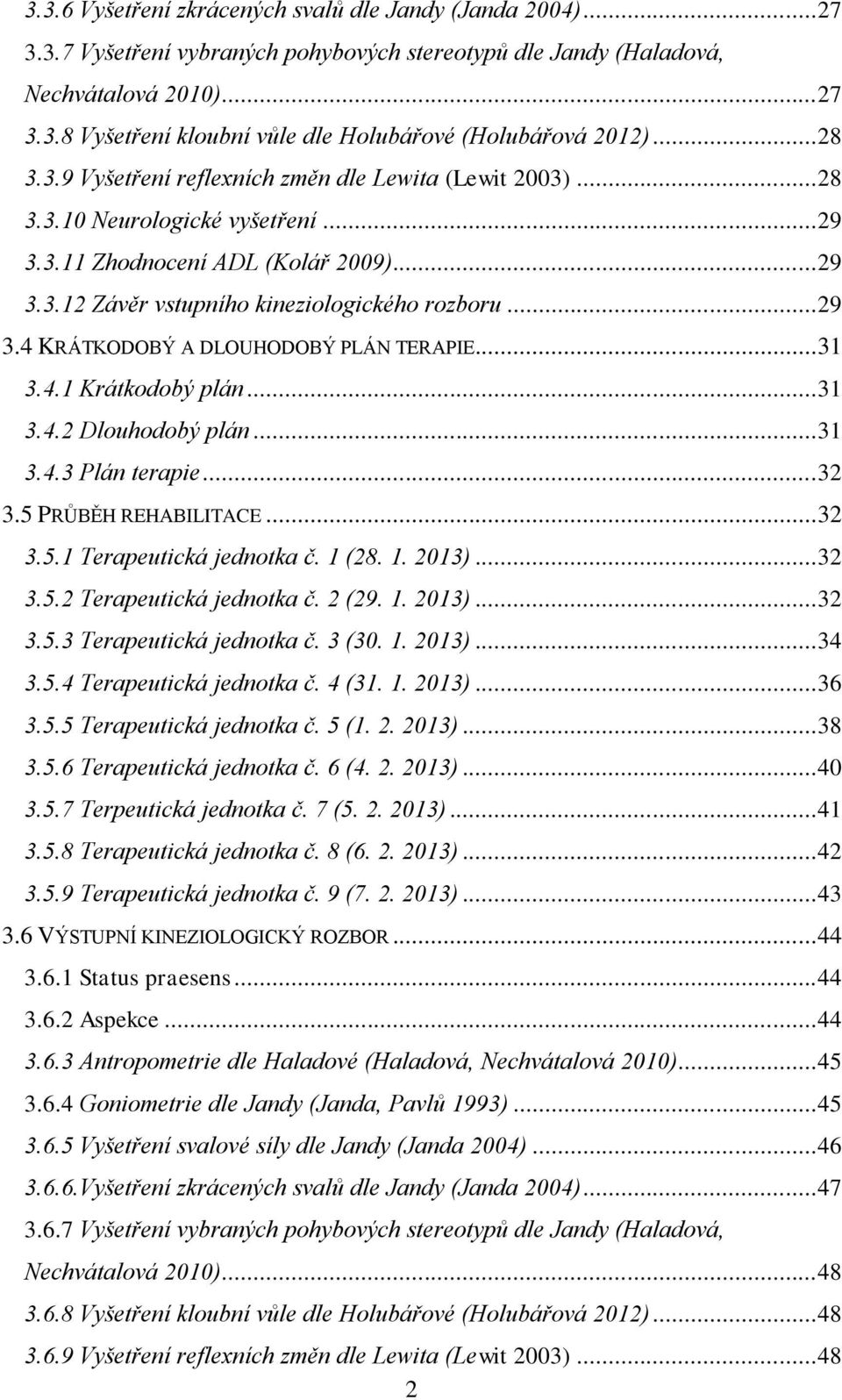 .. 31 3.4.1 Krátkodobý plán... 31 3.4.2 Dlouhodobý plán... 31 3.4.3 Plán terapie... 32 3.5 PRŮBĚH REHABILITACE... 32 3.5.1 Terapeutická jednotka č. 1 (28. 1. 2013)... 32 3.5.2 Terapeutická jednotka č.