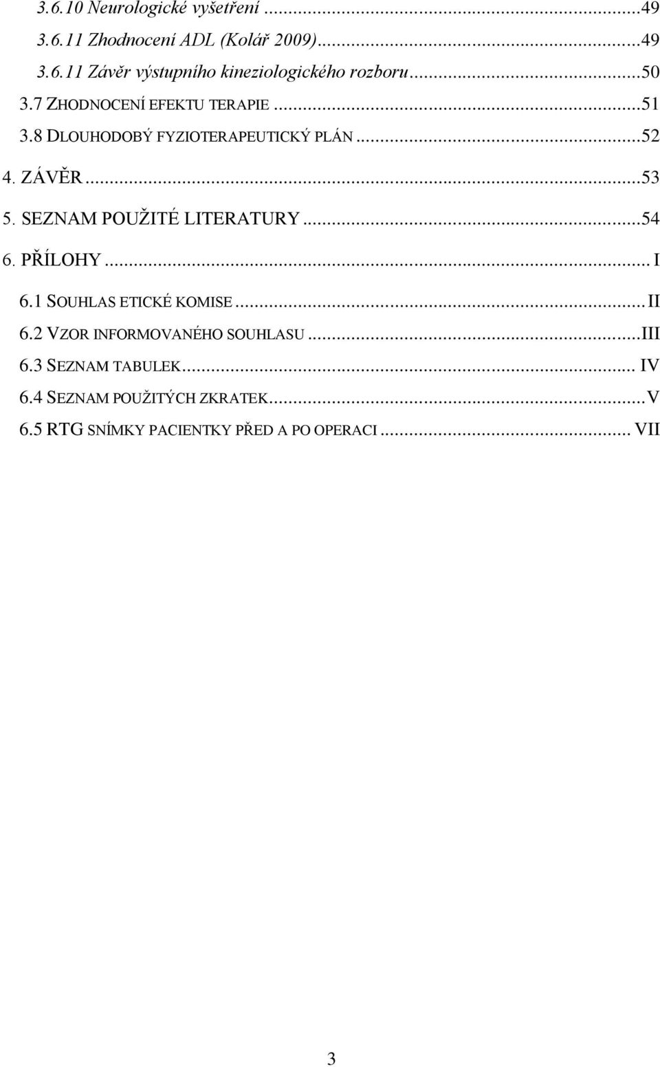 SEZNAM POUŽITÉ LITERATURY... 54 6. PŘÍLOHY... I 6.1 SOUHLAS ETICKÉ KOMISE... II 6.2 VZOR INFORMOVANÉHO SOUHLASU.