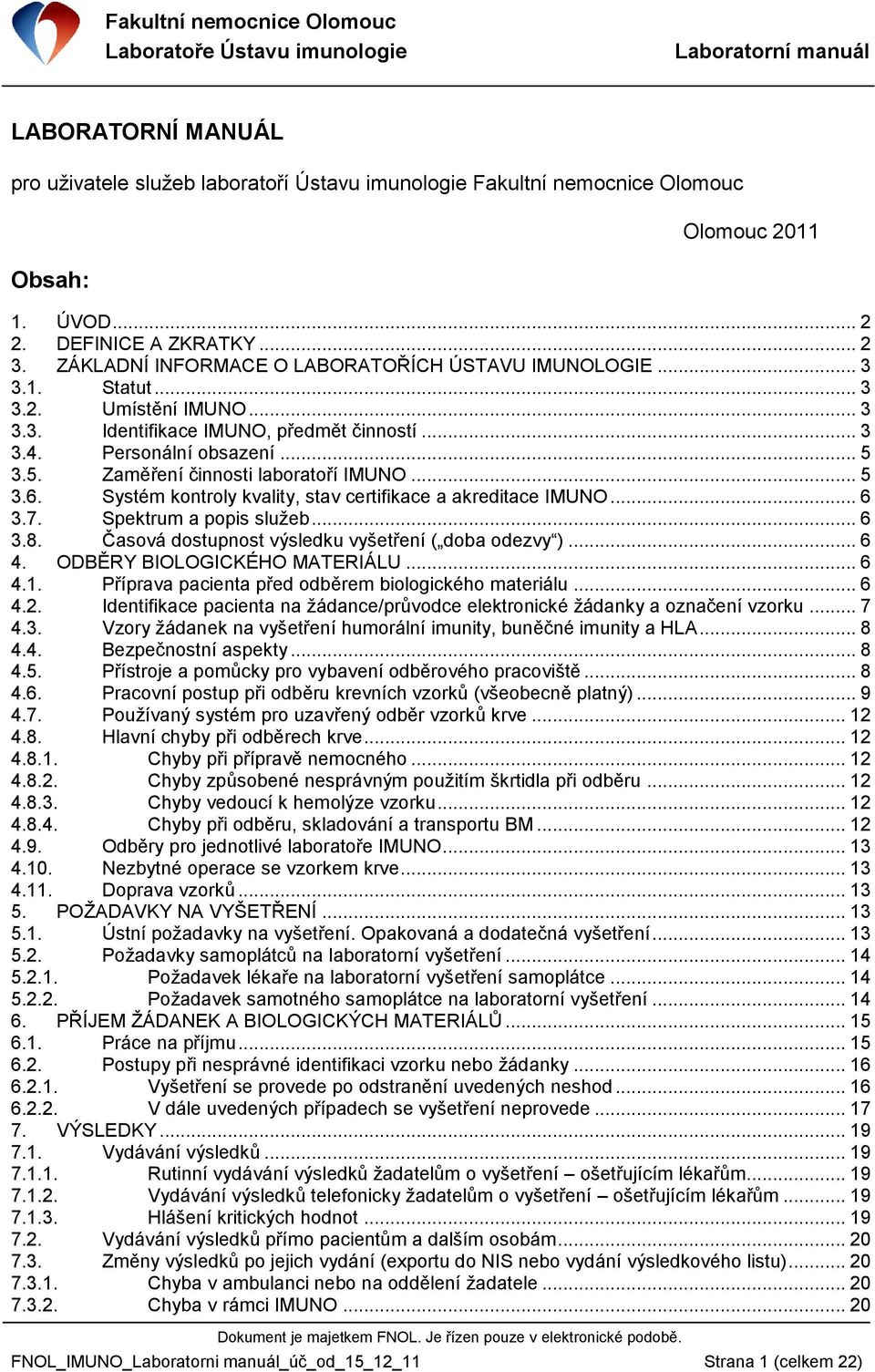 3.5. Zaměření činnosti laboratoří IMUNO... 5 3.6. Systém kontroly kvality, stav certifikace a akreditace IMUNO... 6 3.7. Spektrum a popis sluţeb... 6 3.8.