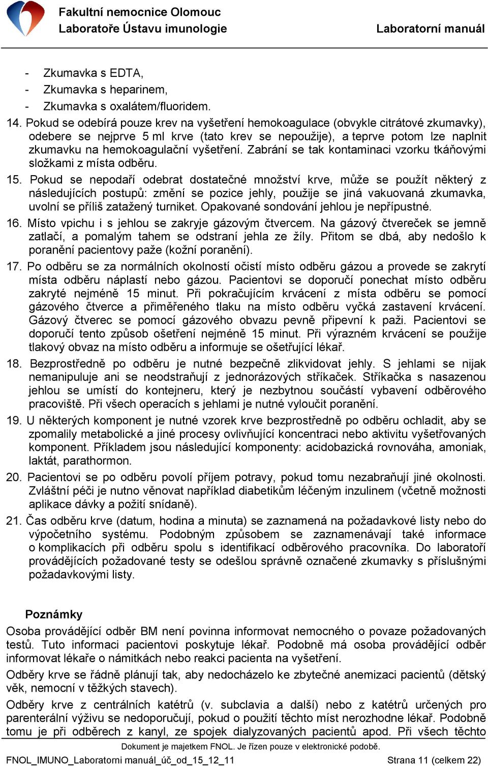 vyšetření. Zabrání se tak kontaminaci vzorku tkáňovými sloţkami z místa odběru. 15.