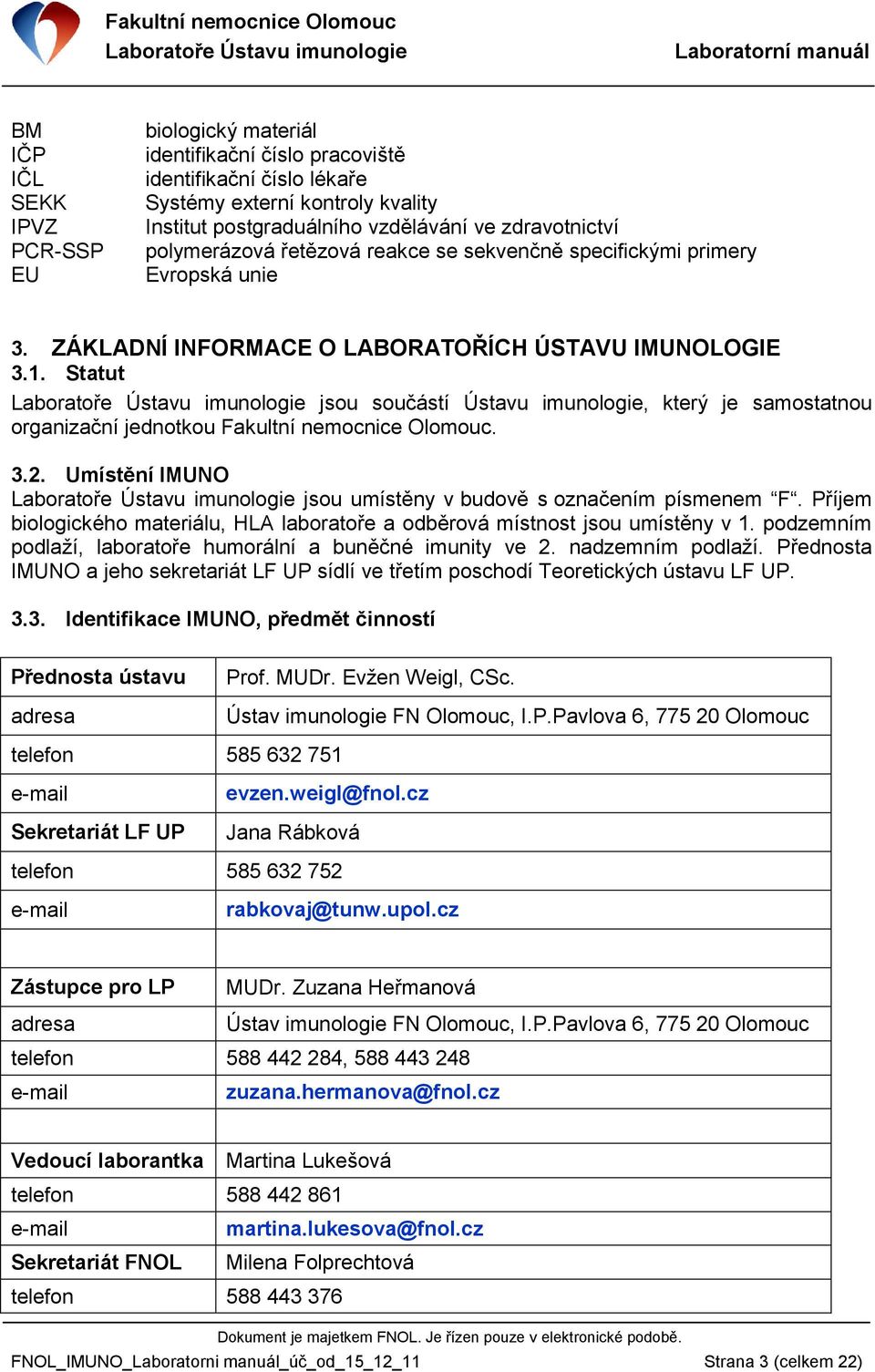 Statut jsou součástí Ústavu imunologie, který je samostatnou organizační jednotkou Fakultní nemocnice Olomouc. 3.2. Umístění IMUNO jsou umístěny v budově s označením písmenem F.