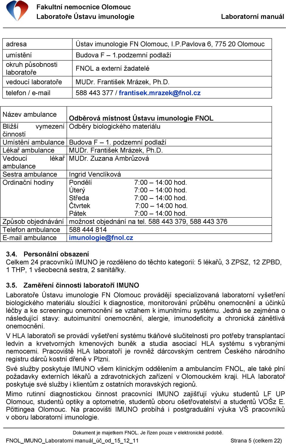 cz Název ambulance Odběrová místnost Ústavu imunologie FNOL Bliţší vymezení Odběry biologického materiálu činností Umístění ambulance Budova F 1. podzemní podlaţí Lékař ambulance MUDr.
