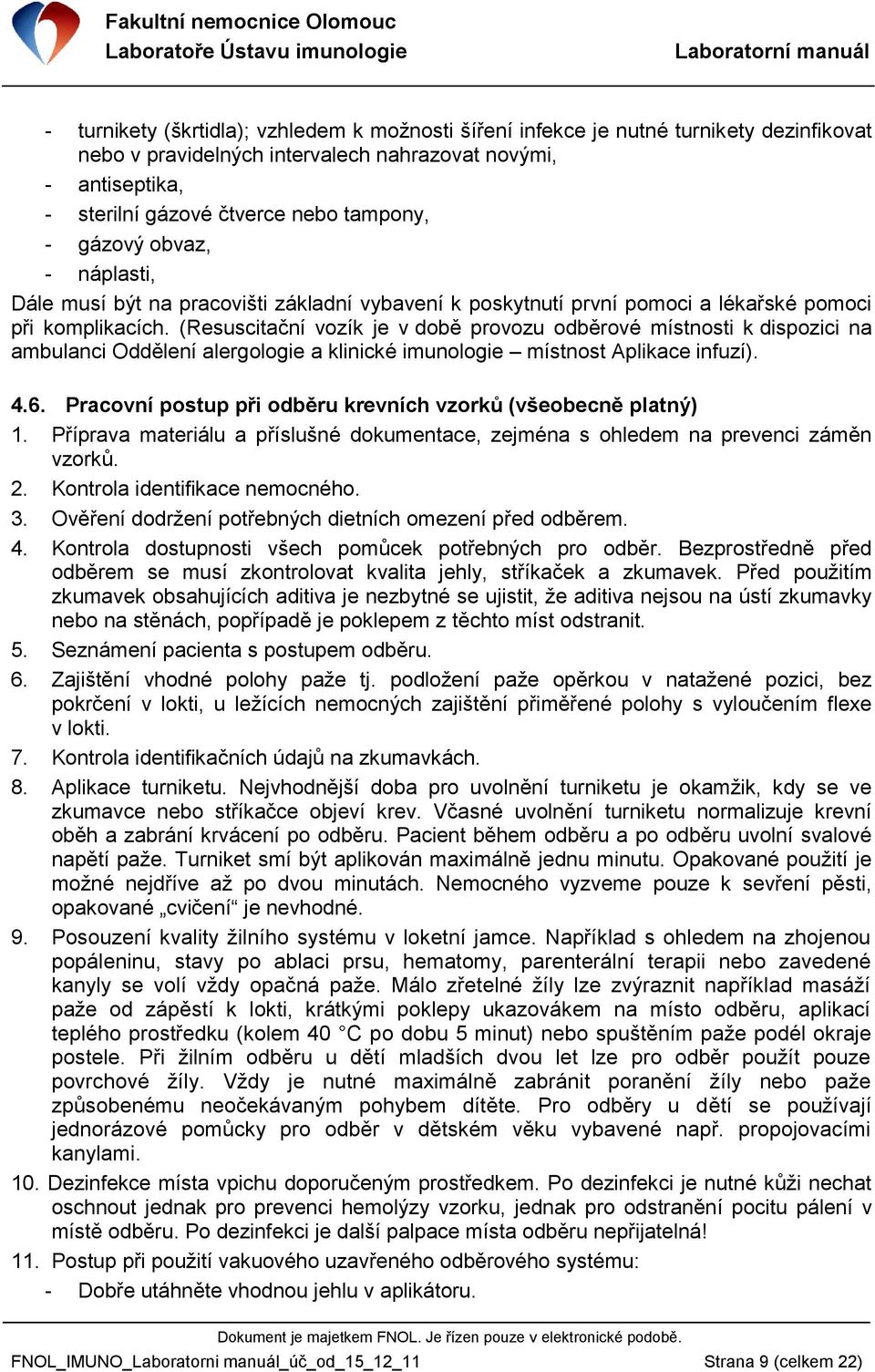 (Resuscitační vozík je v době provozu odběrové místnosti k dispozici na ambulanci Oddělení alergologie a klinické imunologie místnost Aplikace infuzí). 4.6.